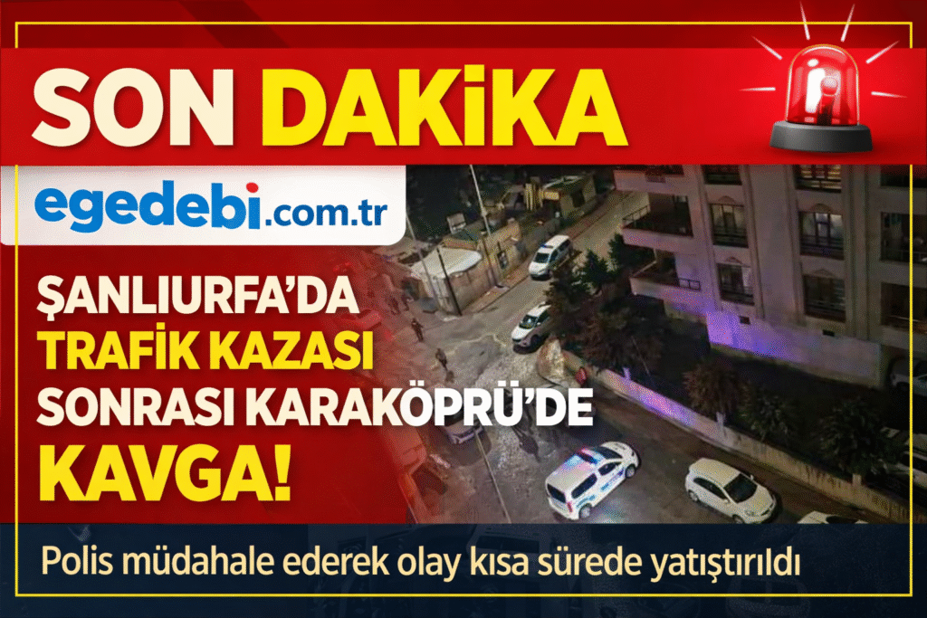 SON DAKİKA | Şanlıurfa’da Trafik Kazası Sonrası Kavga: Polis Müdahale Etti
