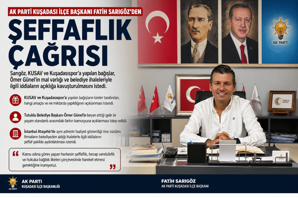 AK Parti Kuşadası İlçe Başkanı Fatih Sarıgöz’den Şeffaflık Çağrısı