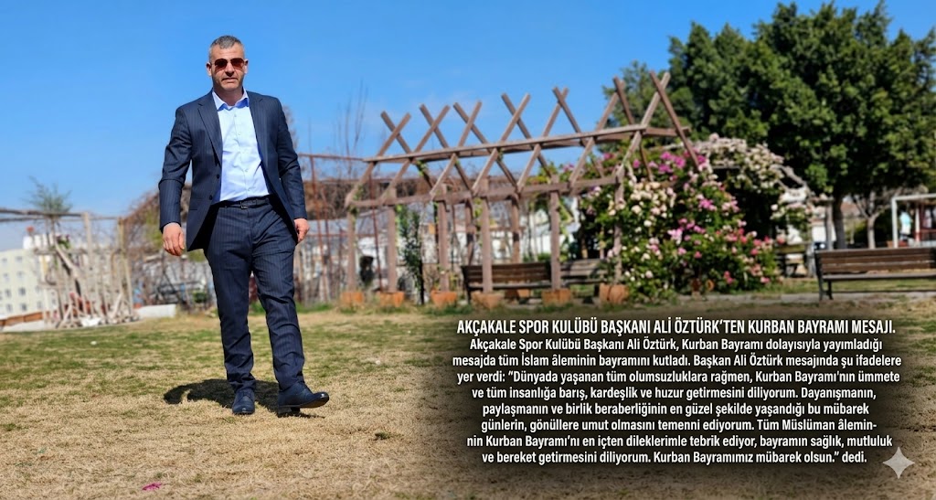 AKÇAKALE SPOR KULÜBÜ BAŞKANI ALİ ÖZTÜRK’TEN KURBAN BAYRAMI MESAJI