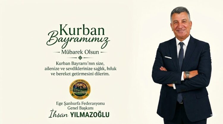 Ege Şanlıurfa Federasyonu Genel Başkanı İhsan Yılmazoğlu’ndan Kurban Bayramı Mesajı