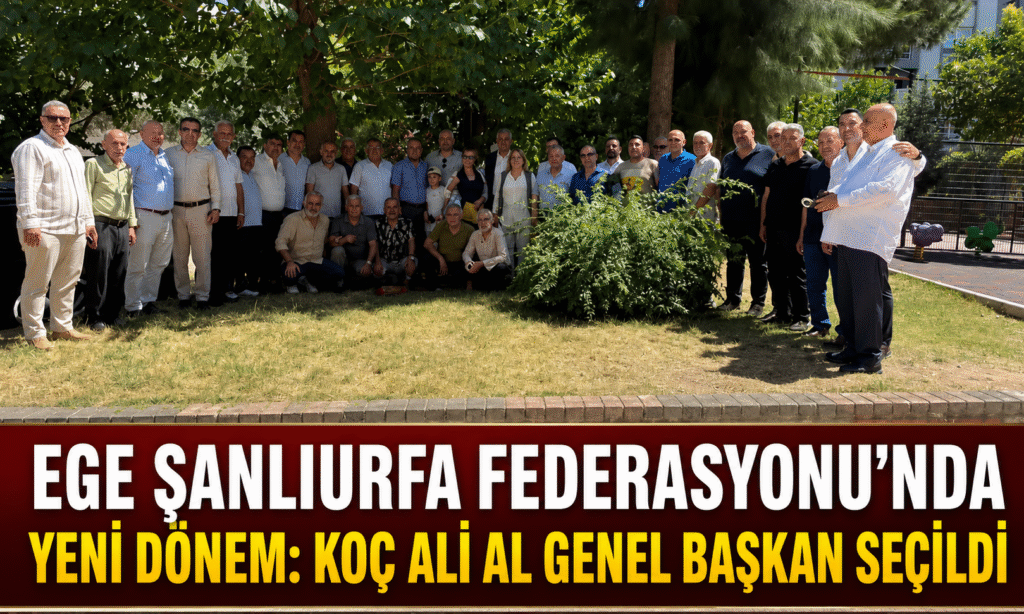 EGE ŞANLIURFA FEDERASYONU’NDA YENİ DÖNEM: KOÇ ALİ AL GENEL BAŞKAN SEÇİLDİ