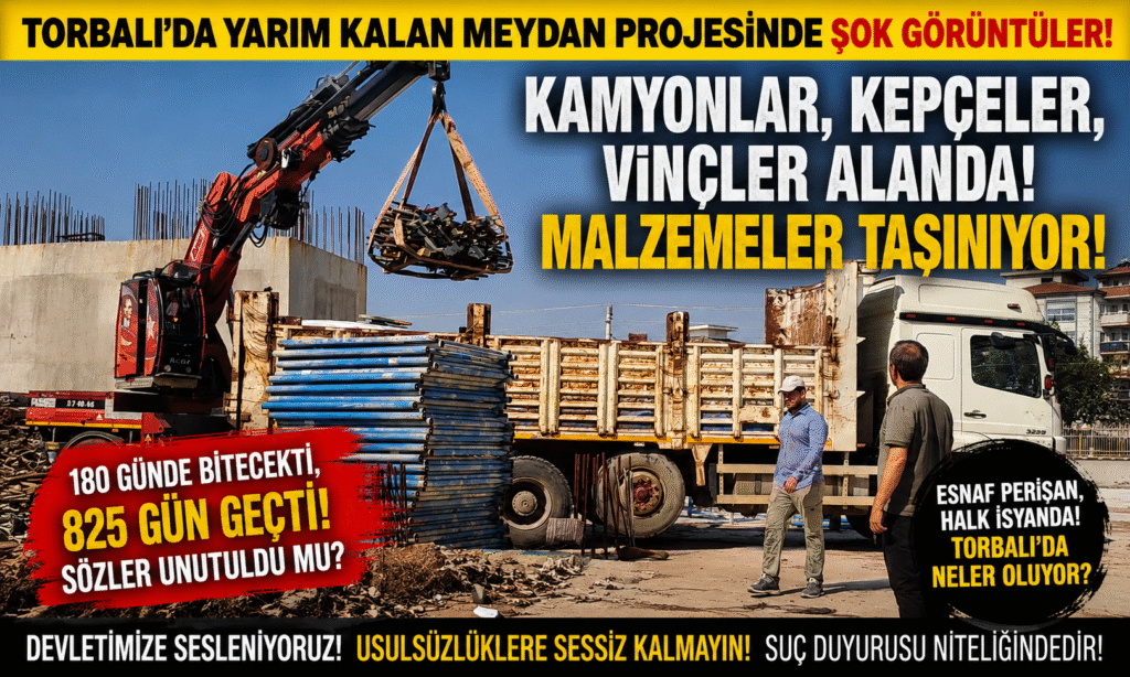 TORBALI’DA FLAŞ GELİŞME! YARIM KALAN MEYDAN PROJESİNDE MALZEMELER NEDEN GÖTÜRÜLÜYOR?