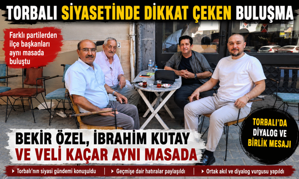 TORBALI SİYASETİNDE DİKKAT ÇEKEN BULUŞMA: BEKİR ÖZEL, İBRAHİM KUTAY VE VELİ KAÇAR AYNI MASADA